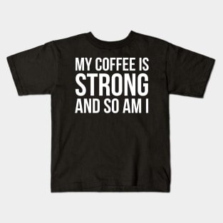 My Coffee Is Strong And So Am I Kids T-Shirt